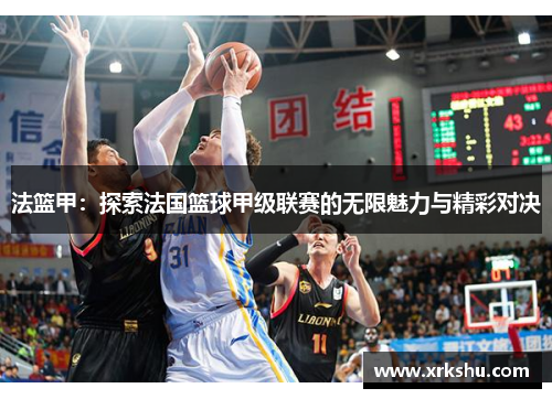 法篮甲：探索法国篮球甲级联赛的无限魅力与精彩对决